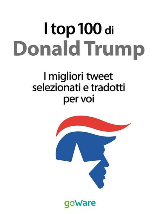 I top 100 di Donald Trump. I migliori tweet selezionati e tradotti per voi - Veronica Vinattieri - ebook
