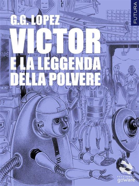 Victor e la leggenda della polvere - G. G. Lopez - ebook