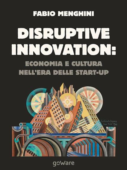 Disruptive innovation: economia e cultura nell'era delle start-up - Fabio Menghini - copertina