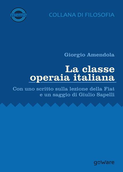 La classe operaia italiana. Con uno scritto sulla lezione della FIAT e un saggio di Giulio Sapelli - Giorgio Amendola - copertina