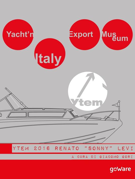 Yacht'n Italy export museum 2016. Renato «Sonny» Levi. Vol. 4 - Giacomo Gori - ebook