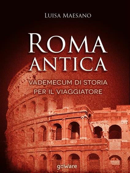 Roma antica. Vademecum di storia per il viaggiatore - Luisa Maesano - ebook