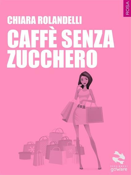 Caffè senza zucchero - Chiara Rolandelli - ebook
