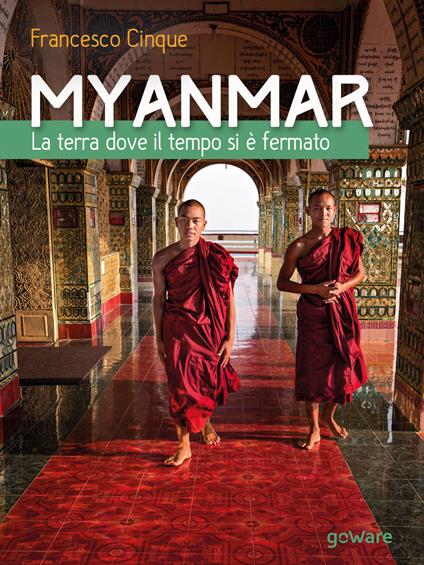 Myanmar. La terra dove il tempo si è fermato. Ediz. illustrata - Francesco Cinque - copertina
