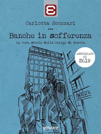 Banche in sofferenza. La vera storia della Carige di Genova - Carlotta Scozzari - ebook
