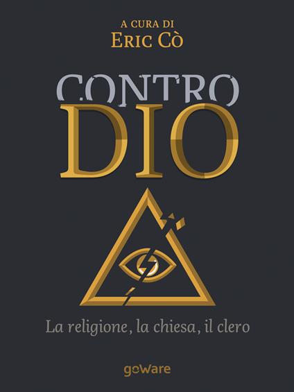 Contro Dio. La religione, la Chiesa, il clero - Eric Cò - ebook