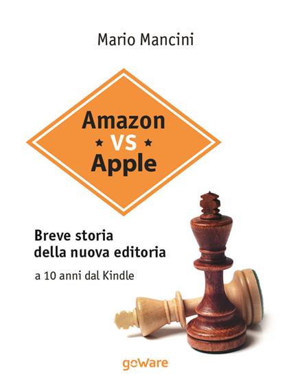 Amazon vs Apple. Breve storia della nuova editoria. A 10 anni dal Kindle - Mario Mancini - copertina