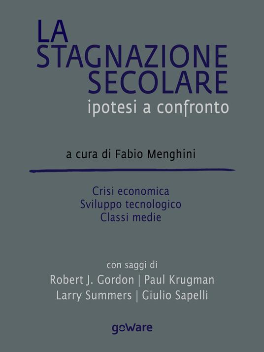 La stagnazione secolare. Ipotesi a confronto. Crisi economica, sviluppo tecnologico, classi medie - copertina