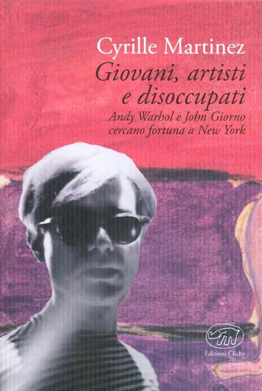 Giovani, artisti e disoccupati. Andy Warhol e John Giorno cercano fortuna a New York - Cyrille Martinez - copertina