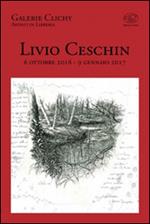 Livio Ceschin 6 ottobre 2016 - 9 gennaio 2017. Ediz. illustrata