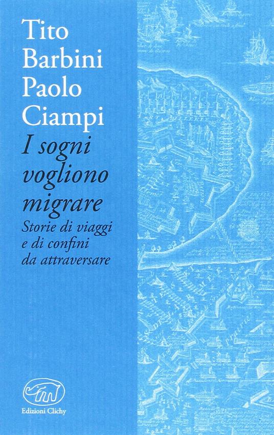 I sogni vogliono migrare. Storie di viaggi e di confini da attraversare - Paolo Ciampi,Tito Barbini - copertina