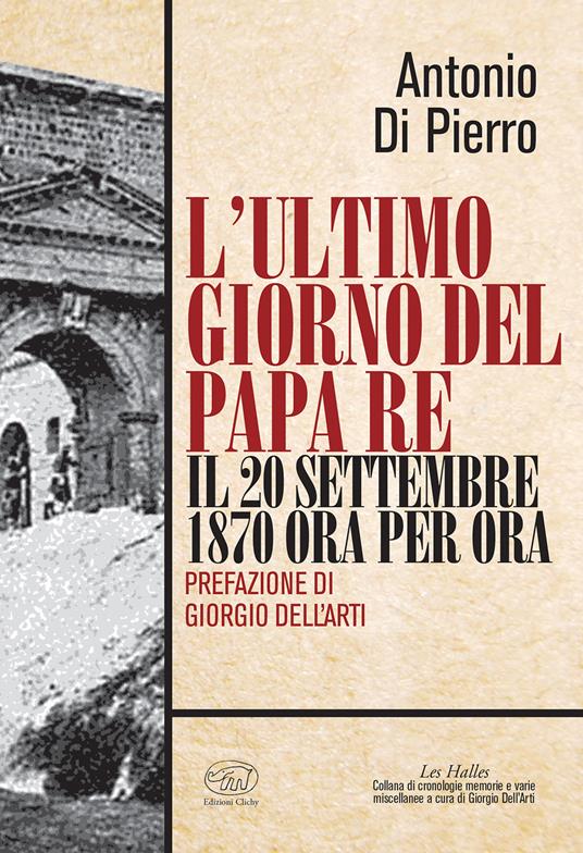 L'ultimo giorno del papa re. Il 20 settembre 1870 ora per ora - Antonio Di Pierro - copertina