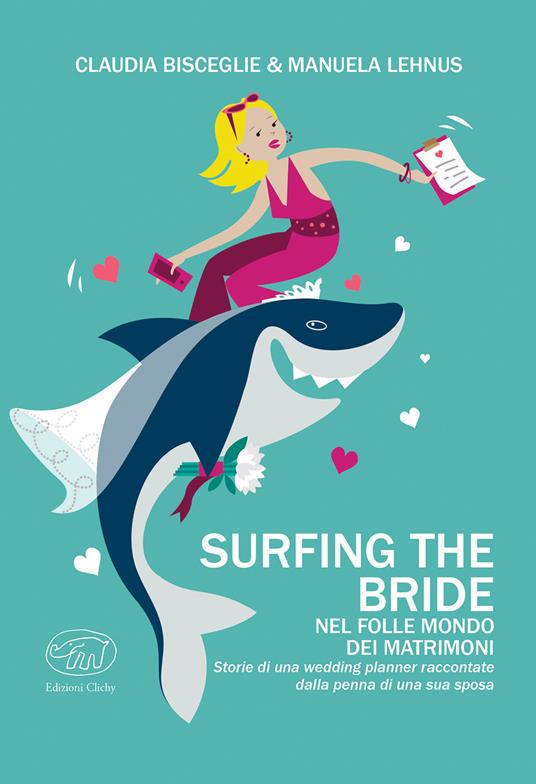 Surfing the bride. Nel folle mondo dei matrimoni - Claudia Bisceglie,Manuela Lehnus - copertina