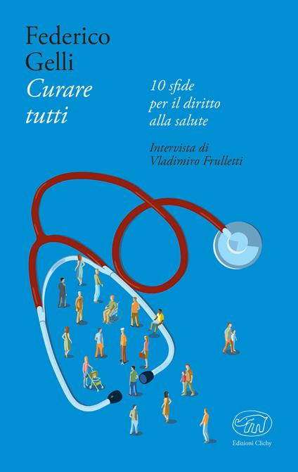 Curare tutti.  10 sfide per il diritto alla salute - Federico Gelli,Vladimiro Frulletti - copertina
