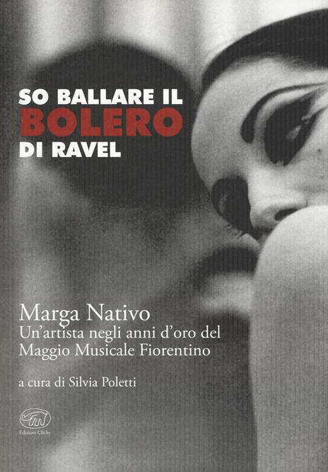 So ballare il Bolero di Ravel. Marga Nativo. Un'artista negli anni d'oro del Maggio Musicale Fiorentino - Silvia Poletti - copertina