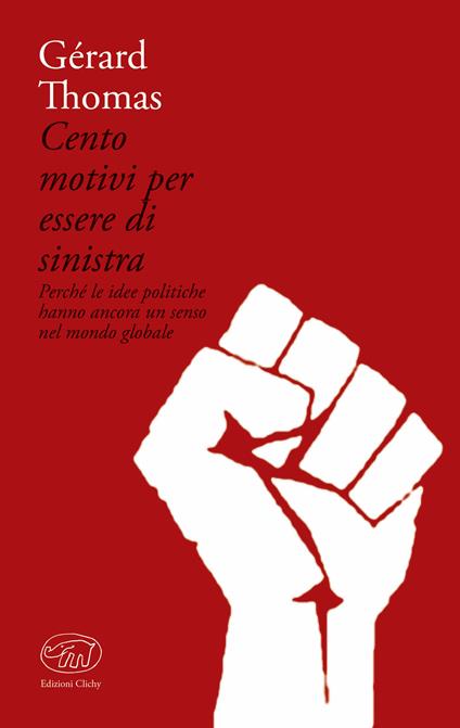 Cento motivi per essere di sinistra. Perché le idee politiche hanno ancora un senso nel mondo globale e perché e in cosa destra e sinistra sono diverse - Gérard Thomas,Tommaso Gurrieri - ebook