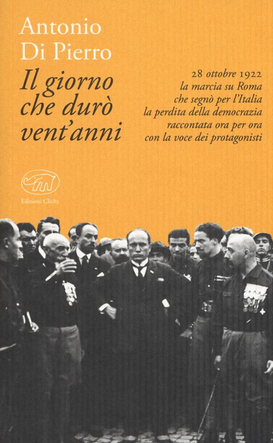 Il giorno che durò vent'anni. 22 ottobre 1922: la marcia su Roma - Antonio Di Pierro - copertina