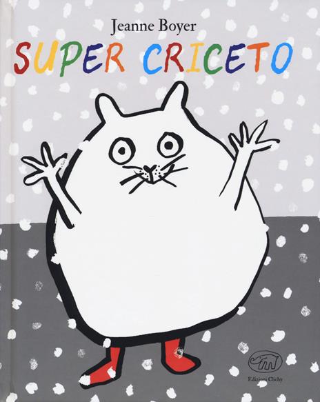 Super criceto. Ediz. a colori - Jeanne Boyer - copertina