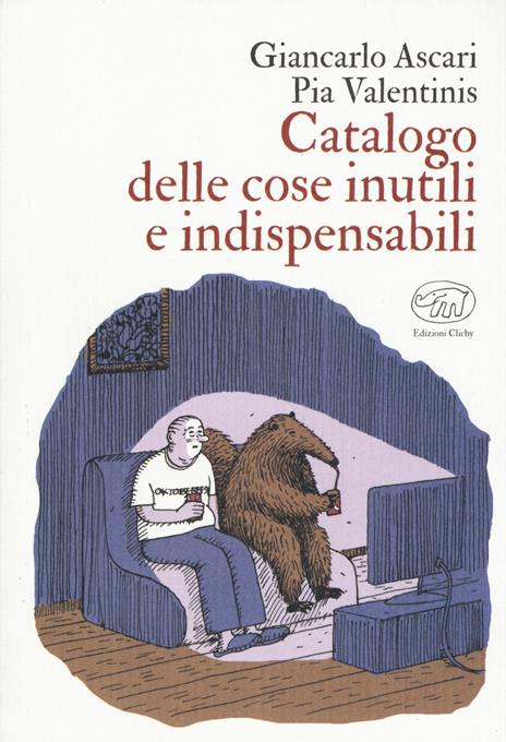 Catalogo delle cose inutili e indispensabili. Ediz. a colori - Giancarlo Ascari,Pia Valentinis - copertina