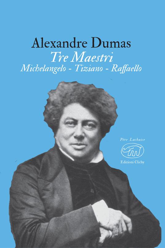 Tre maestri. Michelangelo Tiziano Raffaello - Alexandre Dumas,Viviana Carpifave - ebook