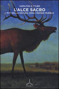 L' alce sacro. I miti della natura degli indiani Pueblo - Hamilton A. Tyler - copertina