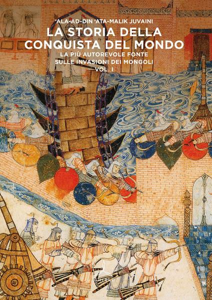 La storia della conquista del mondo. La più autorevole fonte sulle invasioni dei Mongoli - Ata Malik Juvaini - copertina