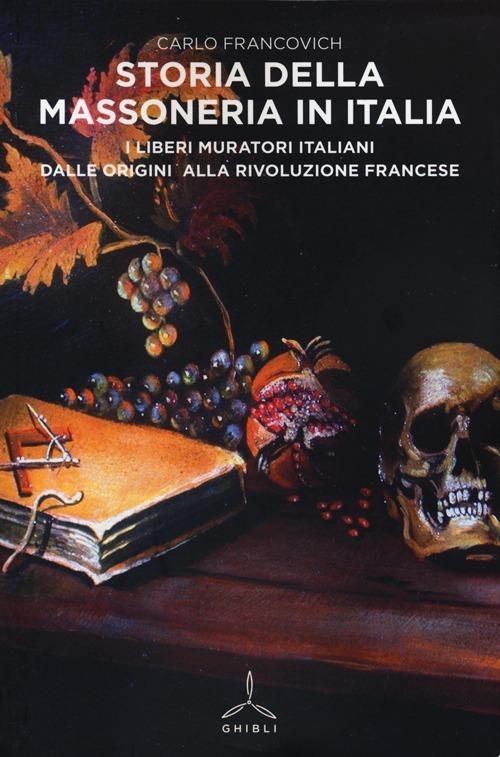 Storia della massoneria in Italia. I Liberi Muratori italiani dalle origini alla Rivoluzione francese - Carlo Francovich - copertina
