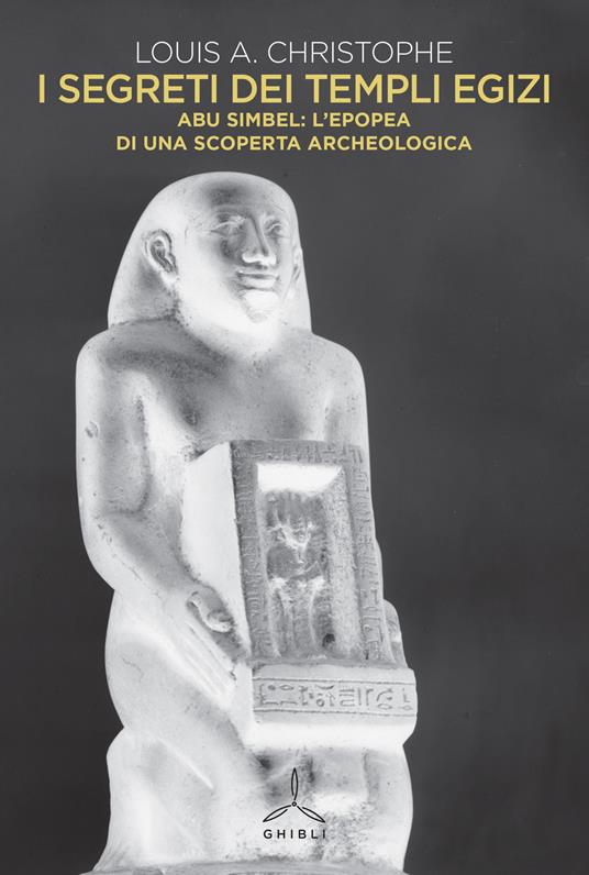 I segreti dei templi egizi. Abu Simbel: l'epopea di una scoperta archeologica - Louis A. Christophe - copertina