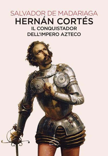 Hernán Cortés. Il conquistador dell'impero azteco - Salvador de Madariaga - copertina