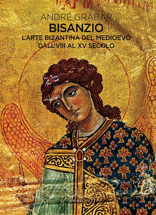 Bisanzio. L'arte bizantina del medioevo dall'VIII al XV secolo - André Grabar - copertina