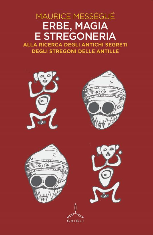 Erbe, magia e stregoneria. Alla ricerca degli antichi segreti degli stregoni delle Antille - Maurice Mességué - copertina