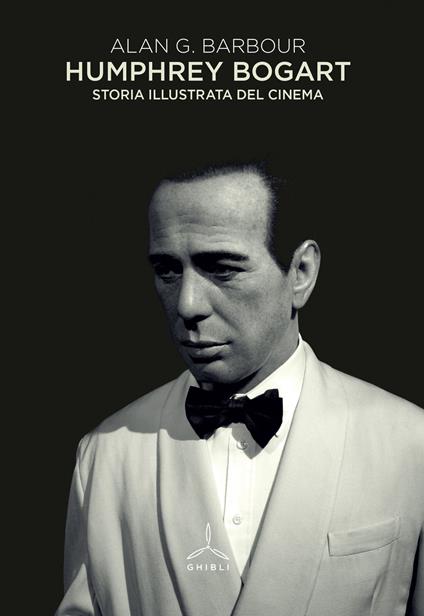 Humphrey Bogart. Storia illustrata del cinema - Alan G. Barbour - copertina