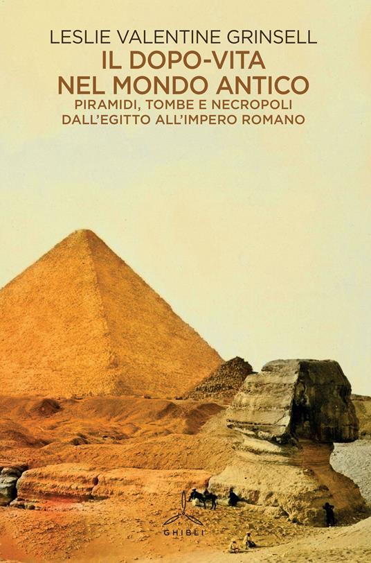 Il dopo-vita nel mondo antico. Piramidi, tombe e necropoli dall'Egitto all'Impero romano - Leslie Valentine Grinsell - copertina