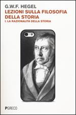 Lezioni sulla filosofia della storia. Vol. 1: La razionalità della storia.