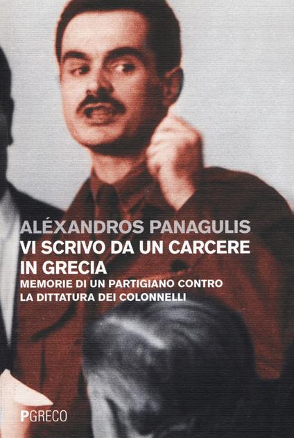 Vi scrivo da un carcere in Grecia. Memorie di un partigiano contro la dittatura dei Colonnelli. Testo greco a fronte - Alexandros Panagulis - copertina