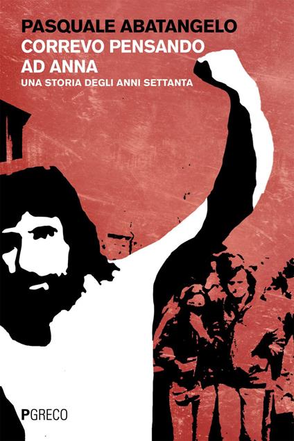 Correvo pensando ad Anna. Una storia degli anni settanta - Pasquale Abatangelo - ebook