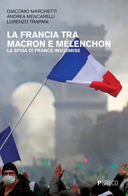 La Francia tra Macron e Mélenchon. La sfida di France Insoumise - Giacomo Marchetti,Andrea Mencarelli,Lorenzo Trapani - copertina
