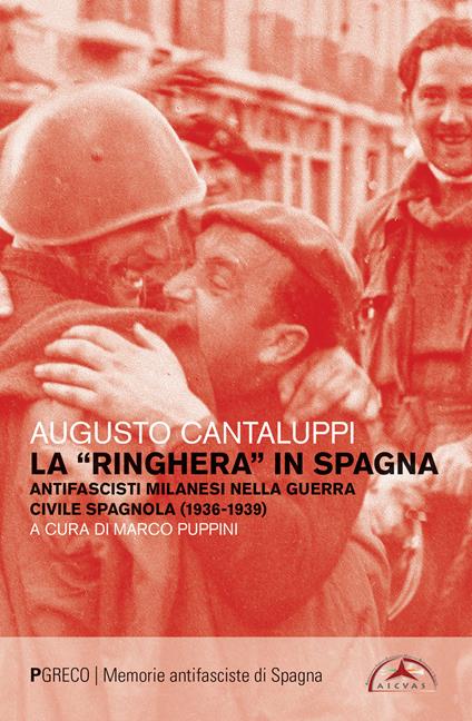 La «ringhera» in Spagna. Antifascisti milanesi nella guerra civile spagnola (1936-1939) - Augusto Cantaluppi - copertina