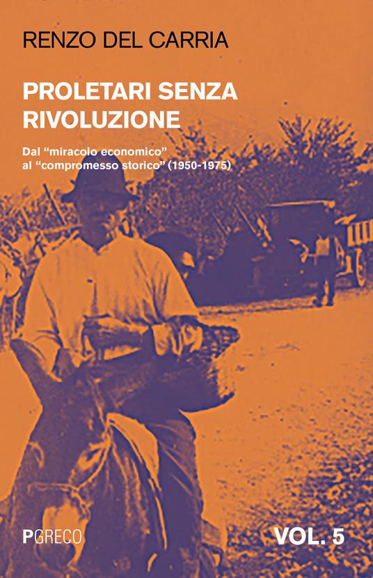 Proletari senza rivoluzione. Vol. 5: Dal «miracolo economico» al «compromesso storico» (1950-1975). - Renzo Del Carria - copertina
