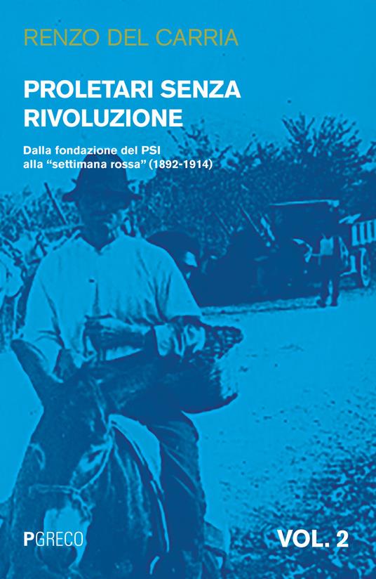 Proletari senza rivoluzione. Vol. 2: Dalla fondazione del PSI alla «settimana rossa» (1892-1914). - Renzo Del Carria - copertina