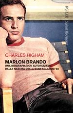 Marlon Brando. Una biografia non autorizzata dalla nascita della star agli anni '80