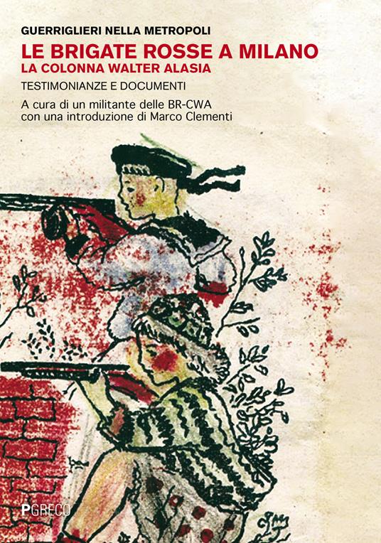 Le Brigate Rosse a Milano. La colonna Walter Alasia. Testimonianze e documenti - copertina