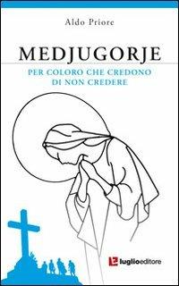 Medjugorje. Per coloro che credono di non credere - Aldo Priore - copertina