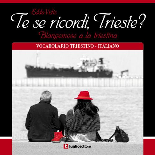 Te se ricordi, Trieste? Blangemose a la triestina. Vocabolario triestino-italiano - Edda Vidiz - copertina