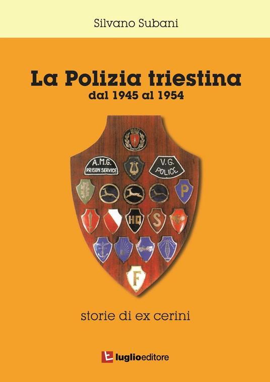 La polizia triestina. Dal 1945 al 1954. Storie di ex cerini - Silvano Subani - copertina