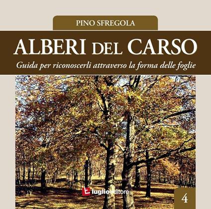 Alberi del Carso. Guida per riconoscerli attraverso la forma delle foglie. Vol. 4 - Pino Sfregola - copertina