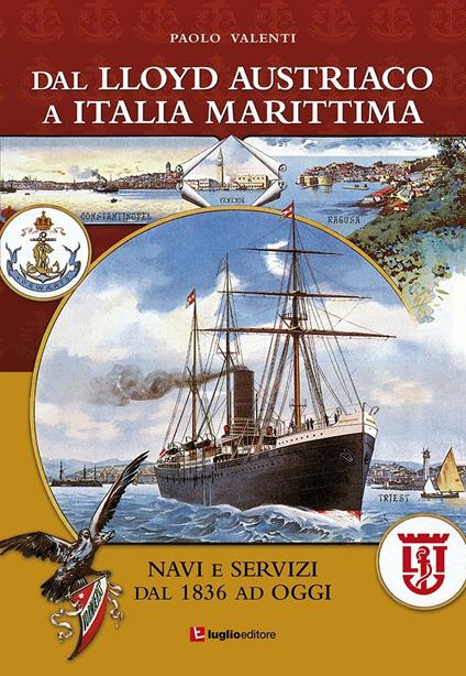 Dal Lloyd Austriaco a Italia Marittima. Navi e servizi dal 1836 ad oggi - Paolo Valenti - copertina