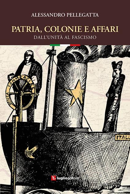 Patria, colonie e affari. Dall'Unità al fascismo - Alessandro Pellegatta - copertina