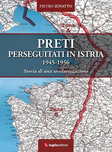 Preti perseguitati in Istria. 1945-1956. Storia di una secolarizzazione - Pietro Zovatto - copertina