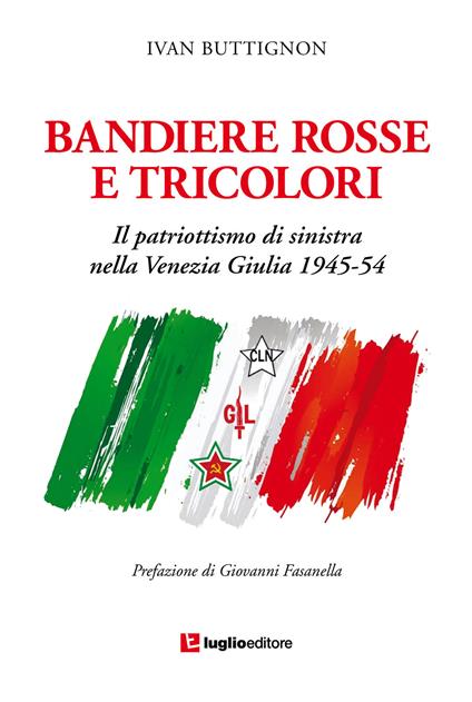 Bandiere rosse e tricolori. Il patriottismo di sinistra nella Venezia Giulia 1945-54 - Ivan Buttignon - copertina